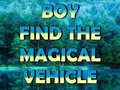 խաղ Boy Find The Magical Vehicle